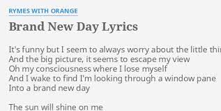 It's a brand new day and the sun is high all the birds are singing that you're gonna die. Brand New Day Lyrics By Rymes With Orange It S Funny But I