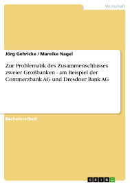Darin ist die bilanzsumme der dresdner bank mit knapp 330 mrd. Zur Problematik Des Zusammenschlusses Zweier Grossbanken Am Grin