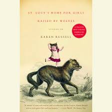St Lucy S Home For Girls Raised By Wolves By Karen Russell Penguin Random House Audio