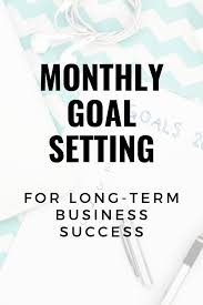 Monthly Goal Setting For Long Term Business Success Set Business Goals That Lead To Consistent And Long Success Business Business Goal Setting Business Goals