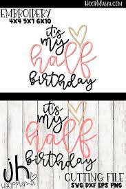 Download It S My Half Birthday Embroidery And Cutting Option Hoopmama