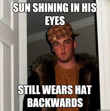 Sun shining in his eyes Still wears hat backwards - Scumbag Steve -  quickmeme
