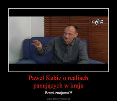 Oto zostałem przyparty do muru i muszę poczynić przeprosiny. Pawel Kukiz O Realiach Panujacych W Kraju Demotywatory Pl