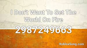 Roblox image ids for bloxburg. I Don T Want To Set The World On Fire Roblox Id Roblox Music Codes