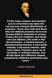 20 james madison quotes on government and liberty (freedom) we are right to take alarm at the first experiment upon our liberties. James Madison Quote T He Most Common And Durable Source Of Factions Has Been