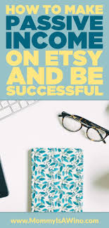 How To Make Passive Income On Etsy And Be Successful Digital Downloads To Sell Things To Sell Sell On Etsy Etsy Business