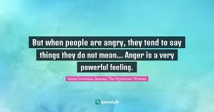 2 why can't we control our anger? But When People Are Angry They Tend To Say Things They Do Not Mean Quote By Alexis Lawrence Seasons The Mysterious Woman Quoteslyfe