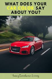 What Does Your Car Color Say About You Sassy Townhouse Living Car Colors Car Color