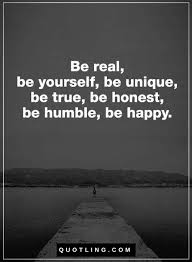 Quotes Be Real Be Yourself Be Unique Be True Be Honest Be Humble Be Happy Be Yourself Quotes Young Quotes Honest Quotes