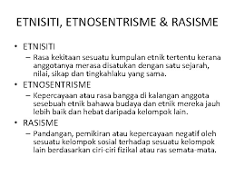 Misalnya setiap kaum di malaysia menghormati adat resam yang diwarisi secara turun temurun. Etnosentrisme Di Malaysia