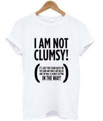 I Am Not Clumsy T Shirt Funny Shirts Humor Ideas Of Funny Shirts Humor Funn Offensive Shirts Ideas Sarcastic Clothing Funny Tee Shirts Sarcastic Shirts