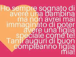 Le Frasi Di Compleanno Da Dedicare A Una Figlia 86 Pensieri Speciali Nel Giorno Della Sua Festa Frasidadedicare