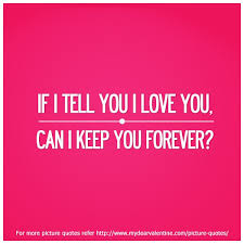 If I Tell You I Love You Can I Keep You Forever I Love You Quotes Love Yourself Quotes Can I Keep You