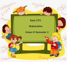 Soal tematik kelas 3 sd kurikulum 2013 ( k13 ) tema : Soal Uts Matematika Kelas 3 Semester 2 Tahun Ajaran 2017 2018 Juragan Les