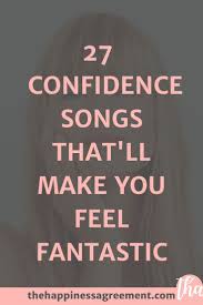 27 Confidence Songs To Feel Fantastic The Happiness Agreement In 2020 How To Gain Confidence Songs Confidence