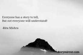 Just click the edit page button at the bottom of the page or learn more in the quotes submission guide. Everyone Has A Story To T Ritu Mishra English Tragedy Quote