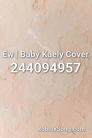 Ew Baby Kaely Cover Roblox Id Roblox Music Codes Roblox Songs Roblox Codes
