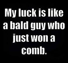 Bad luck and good luck is a part of our life. Same As If It Weren T For Bad Luck I D Have No Luck Bad Luck Quotes Luck Quotes Lucky Quotes