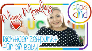 Mit kindern beginnt das leben noch einmal neu. Der Richtige Zeitpunkt Fur Ein Baby Wie War S Bei Euch Mama Monday Das Gluckskind Youtube