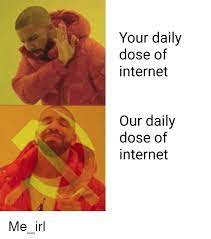 It will be published if it complies with the content rules and our moderators approve it. Your Daily Dose Of Internet Our Daily Dose Of Internet Internet Meme On Me Me