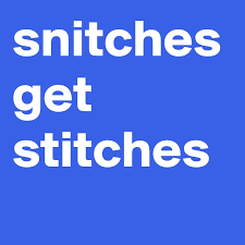 An old piece of advice that still rings true today.indicating that somebody who snitches on somebody else shall reap the fit punishment. Snitches Get Stitches Post By Coronita On Boldomatic