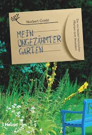 Mein Ungezahmter Garten Die 100 Besten Heimischen Pflanzen Zum Verwildern Norbert Griebl Garten Pflanzen Pflanzen Gartengedichte