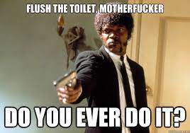 Flush The Toilet Motherfucker Do You Ever Do It Samuel L Jackson Quickmeme