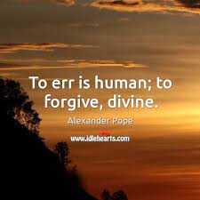 To Err Is Human To Forgive Divine Idlehearts