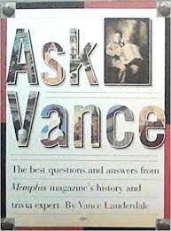 How well do you know memphis? Ask Vance The Best Questions And Answers From Memphis Magazine S History And Trivia Expert Vance Lauderdale 9780964982116 Amazon Com Books