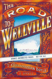 THE ROAD TO WELLVILLE by T. Coraghessan BOYLE on Charles Agvent