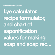Lye Calculator Recipe Formulator And Chart Of Saponification Values For Making Soap And Soap Recipe Soap Making Natural Homemade Soap Soap Recipes