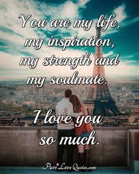 Every day, you seem to love me more, and i can never keep up. You Are My Life My Inspiration My Strength And My Soulmate I Love You So Purelovequotes