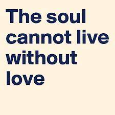 The Soul Cannot Live Without Love Post By Mizzmay On Boldomatic