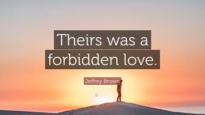 If you have a quote to add or change, please fill in the form below. Jeffrey Brown Quote Theirs Was A Forbidden Love
