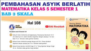 Asyik Belatih Matematika Kelas 5 Halaman 108 Cara Menghitung Skala Gambar Siti Rosidah Youtube