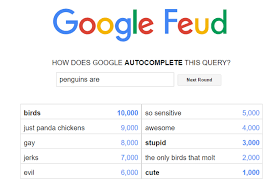 Alot of the results are already google feud answers. Mildly Amusing Google Feud Answers Album On Imgur