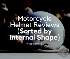 Motorcycle Helmet Reviews Sorted By Internal Shape Wbw
