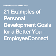 21 Examples Of Personal Development Goals For A Better You Employeeconnect How To Better Yourself Personal Development Development