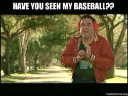 I'll do giveaways once i. Have You Seen My Baseballp Makeamemeorg Have You Seen My Baseball Make A Meme Baseball Meme On Me Me