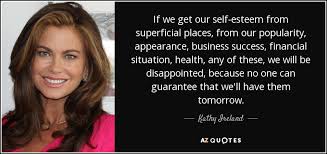Kathy Ireland quote: If we get our self-esteem from superficial ... via Relatably.com