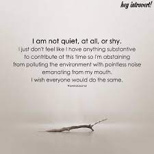 I Am Not Quiet At All Or Shy Quiet People Quotes Quiet Quotes Shy Quotes