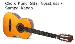 Chord Kunci Gitar Nosstress Sampai Kapan Calonpintar Com