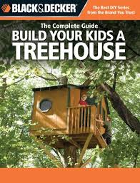 Builders must allow for enough room for the tree to grow, for example. Black Decker The Complete Guide Build Your Kids A Treehouse Black Decker Complete Guide Philip Schmidt 9781589232877 Amazon Com Books