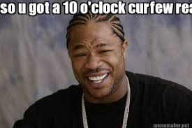 Meme generator, instant notifications, image/video download, achievements and many more! Meme Maker So U Got A 10 O Clock Curfew Really Meme Generator