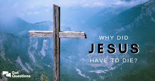 Why Did Jesus Have To Die It S A Great Study So Let S Keep Studying Https Www Gotquestions Org Why Jesus Die Html Jesus Why Jesus This Or That Questions