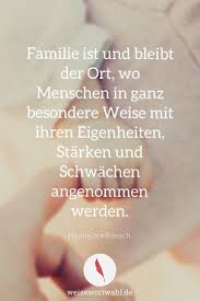 Familie Ist Und Bleibt Der Ort Wo Menschen In Ganz Besondere Weise Mit Ihren Eigenheiten Starken Und Schwachen Angenom Mutter Zitate Weisheiten Zitat Familie