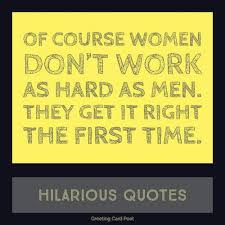 Be confident that you can get her to laugh, and that confidence will help sell your humor. Funny Quotes About Women And Work Hilarious Quotes And Funny Sayings To Make You Laugh Dogtrainingobedienceschool Com