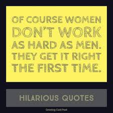 You can send these quote via message / sms or via chat. Funny Quotes About Women And Work Hilarious Quotes And Funny Sayings To Make You Laugh Dogtrainingobedienceschool Com