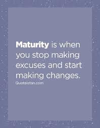  Maturity Is When You Stop Making Excuses And Start Making Changes Work Quotes Inspirational Quotes Decision Making Quotes