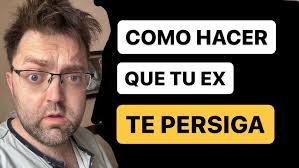 Cómo Hacer Que Tu Ex Te Persiga?